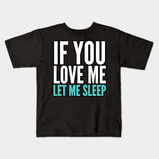 If You Love Me Let Me Sleep Kids T-Shirt